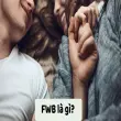 FWB là gì? Giải mã mối quan hệ không ràng buộc hiện đại