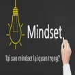Mindset là gì? Học cách làm chủ tư duy để thành công