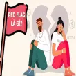 Red flags là gì? Nhận biết để xây dựng mối quan hệ lành mạnh