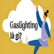 Gaslighting là gì? Cảnh báo hành vi thao túng nguy hiểm