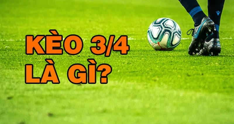 Kèo chấp 3/4 Bet168vn là gì và cách tính tiền?