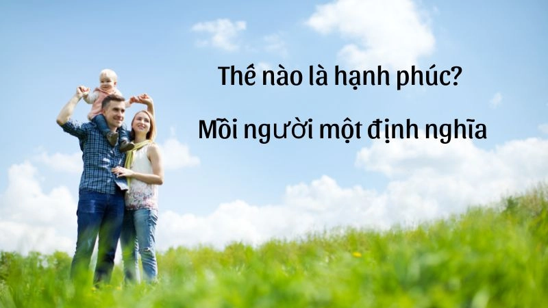 Hạnh phúc là như thế nào đối với mỗi người trong từng hoàn cảnh sống
