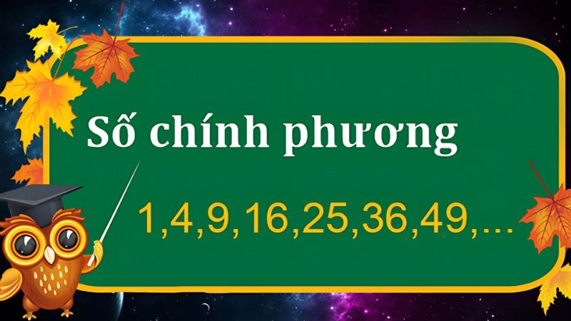 Học toán dễ hơn khi hiểu rõ số chính phương là gì và số chính phương là số gì