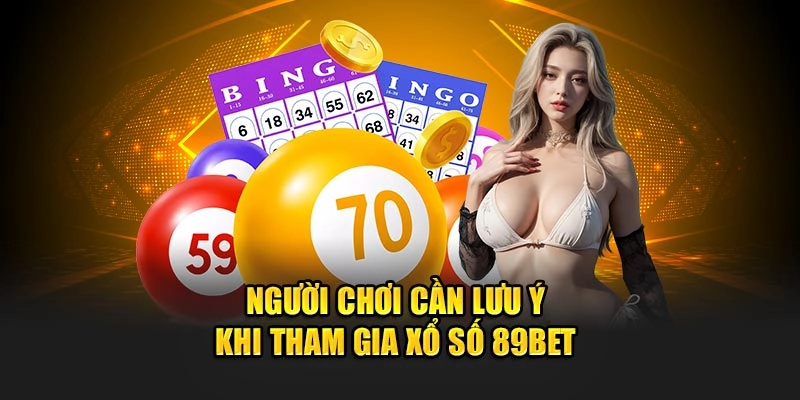 Người chơi cần lưu ý khi tham gia xổ số 89Bet