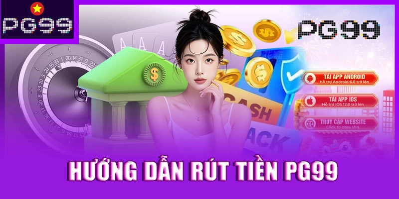 Hướng dẫn các bước rút tiền PG99