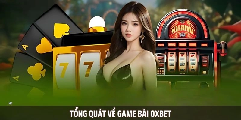 Sơ lược đôi nét về chuyên mục game bài OXBET