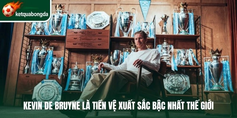 Kevin De Bruyne là tiền vệ xuất sắc bậc nhất thế giới