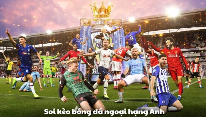 Quy trình soi kèo Ngoại hạng Anh chuẩn xác