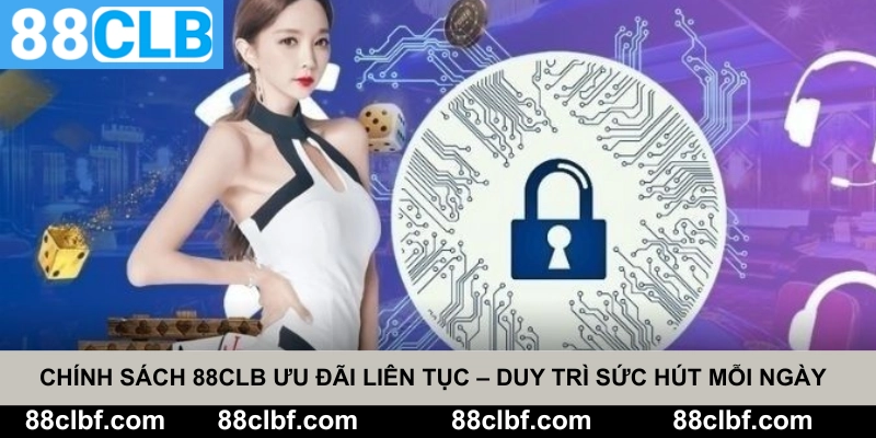 Chính sách 88CLB Ưu Đãi Liên Tục – Duy Trì Sức Hút Mỗi Ngày