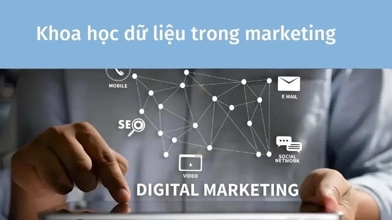 Ứng dụng thực tế “đỉnh cao” của khoa học dữ liệu trong marketing 