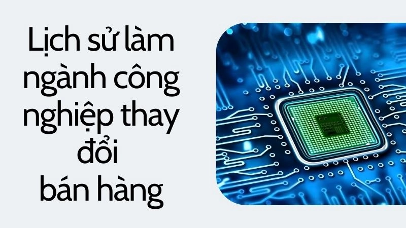 Lịch sử và cột mốc làm ngành công nghiệp thay đổi 