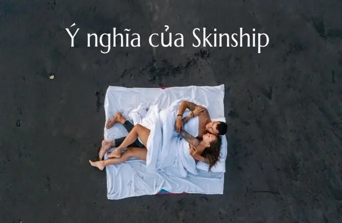 Skinship là gì? Bí mật gắn kết tình cảm qua tiếp xúc cơ thể