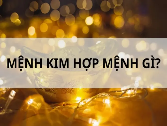 Mệnh Kim hợp mệnh gì để kết hôn và làm ăn thuận lợi?