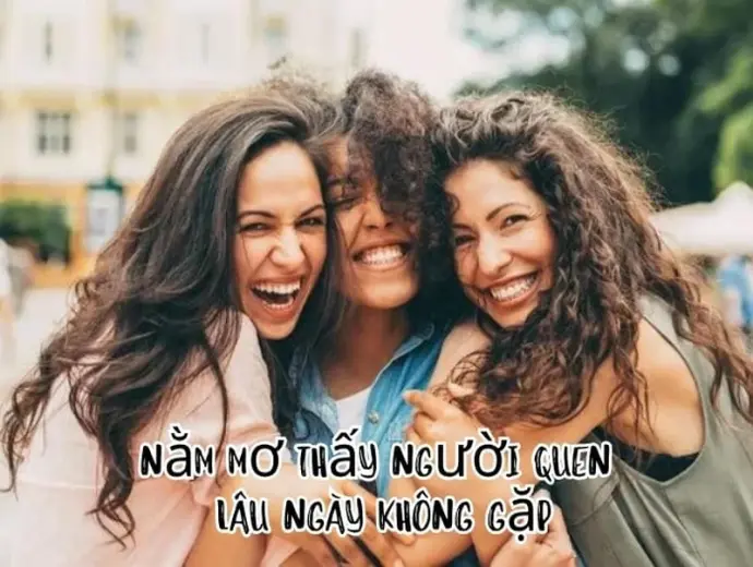 Giải mã ý nghĩa mơ thấy người quen lâu ngày không gặp