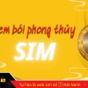 Dịch Sim Phong Thủy: Giải Mã Ý Nghĩa Số Sim Hợp Tuổi 2026