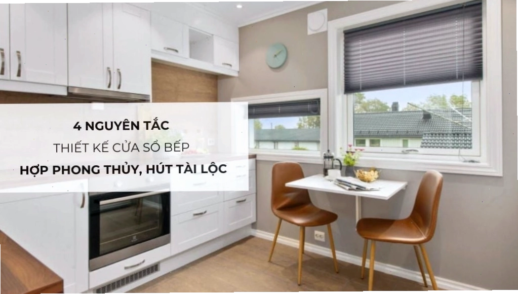 4 nguyên tắc thiết kế cửa sổ bếp hợp phong thủy hút tài lộc