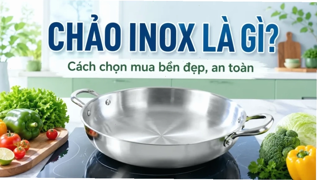Hướng dẫn chọn mua chảo inox bền và an toàn