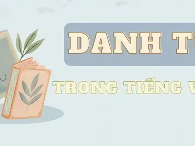 Danh từ là gì? Cách nhận biết và phân loại dễ hiểu