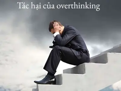 Overthinking là gì? Khi suy nghĩ quá nhiều hủy hoại hạnh phúc