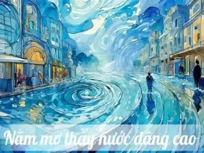 Giải mã nằm mơ thấy nước dâng cao báo hiệu điều gì?