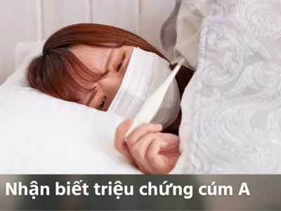 Cúm A- Nhận biết sớm triệu chứng và cách xử lý tại nhà