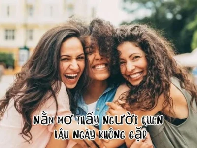 Giải mã ý nghĩa mơ thấy người quen lâu ngày không gặp